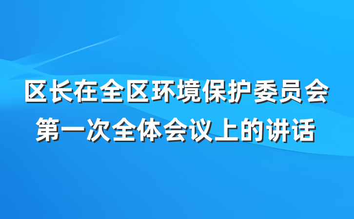 区长在全区环境保护委员会第一次全体会议上的讲话
