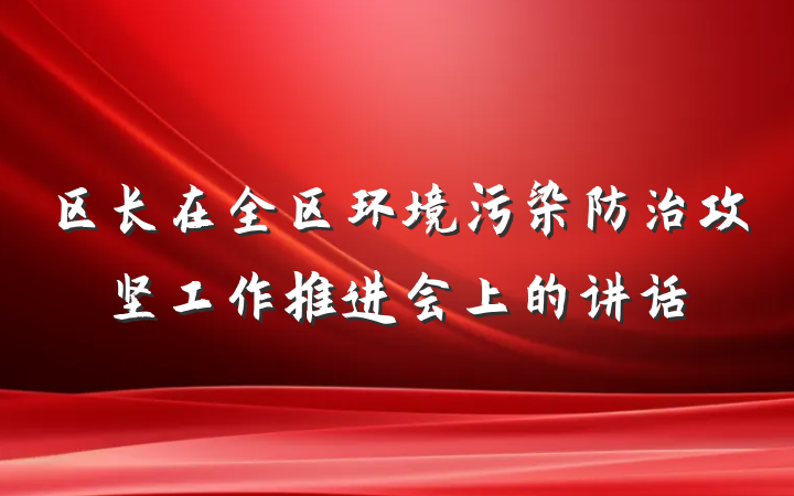 区长在全区环境污染防治攻坚工作推进会上的讲话
