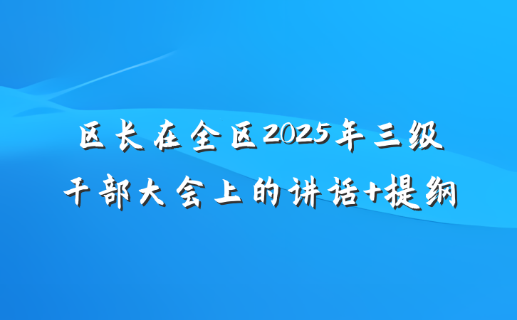 区长在全区2025年三级干部大会上的讲话 提纲