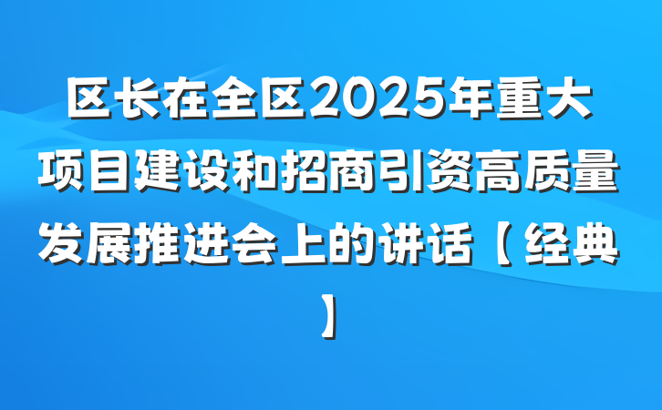 区长在全区2025年重大项目建设和招商引资高质量发展推进会上的讲话【经典】