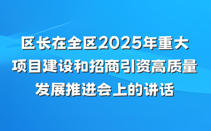 区长在全区2025年重大项目建设和招商引资高质量发展推进会上的讲话