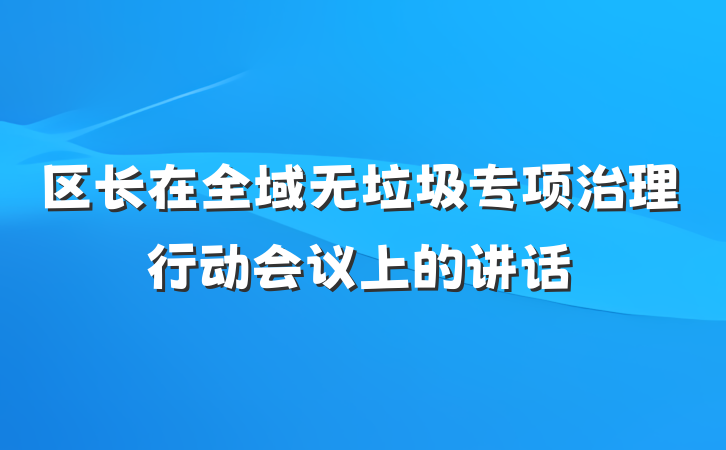 区长在全域无垃圾专项治理行动会议上的讲话
