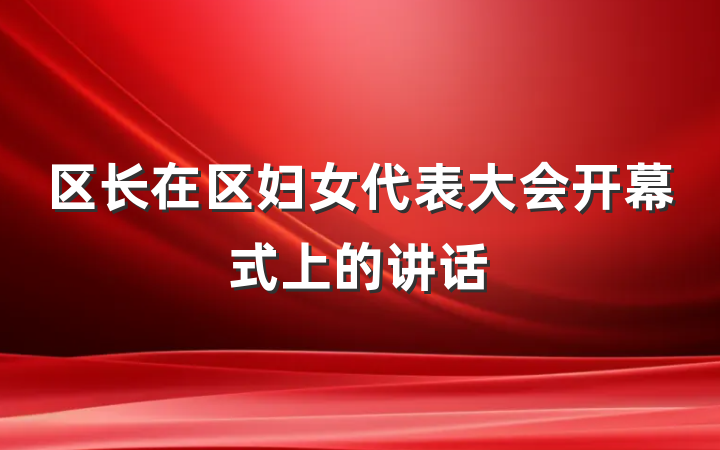 区长在区妇女代表大会开幕式上的讲话