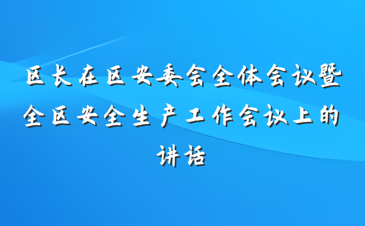 区长在区安委会全体会议暨全区安全生产工作会议上的讲话