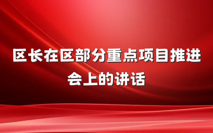 区长在区部分重点项目推进会上的讲话