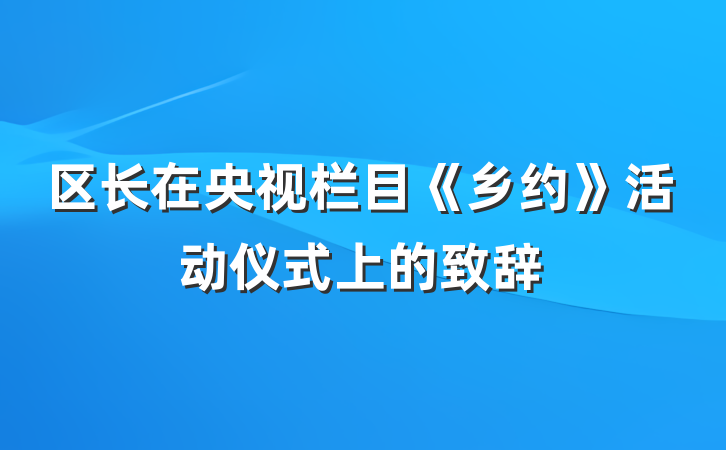 区长在央视栏目《乡约》活动仪式上的致辞