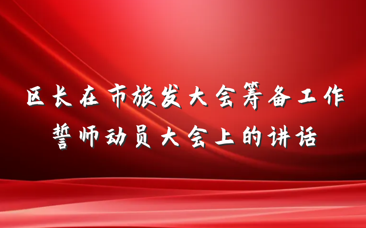 区长在市旅发大会筹备工作誓师动员大会上的讲话