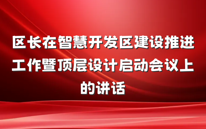 区长在智慧开发区建设推进工作暨顶层设计启动会议上的讲话