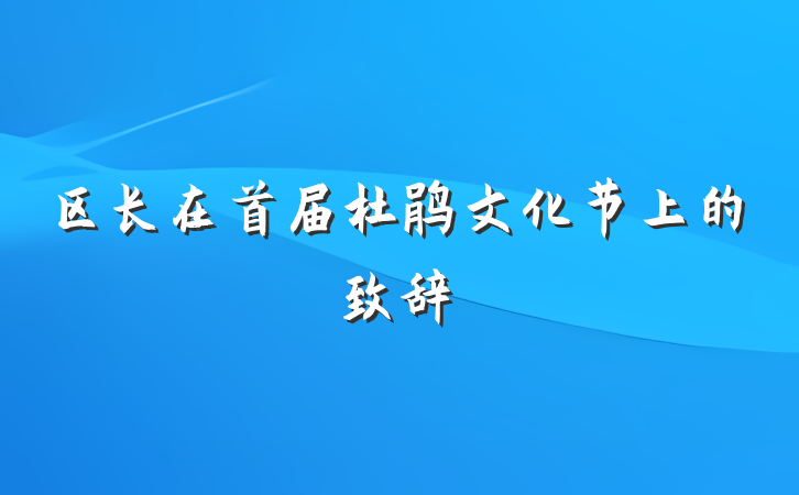 区长在首届杜鹃文化节上的致辞