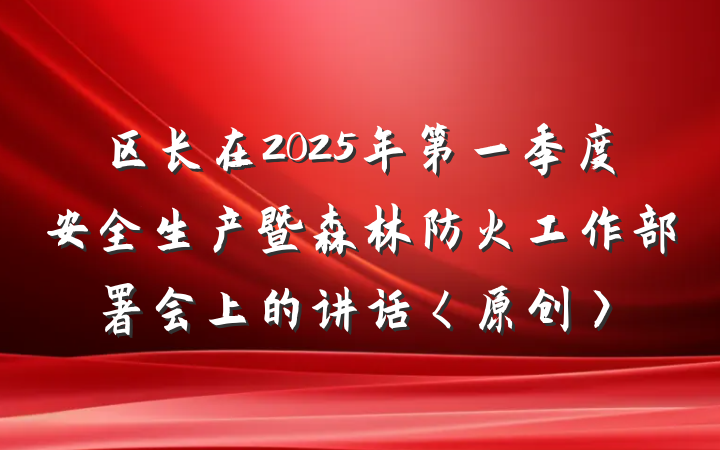 区长在2025年第一季度安全生产暨森林防火工作部署会上的讲话〈原创〉