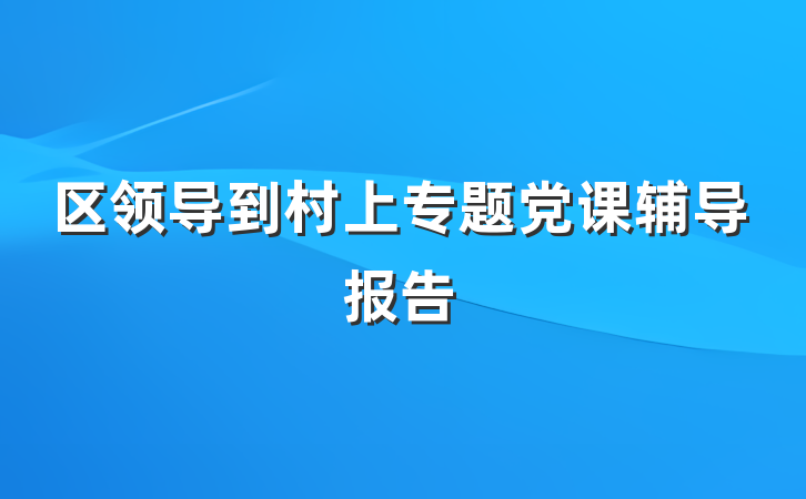 区领导到村上专题党课辅导报告
