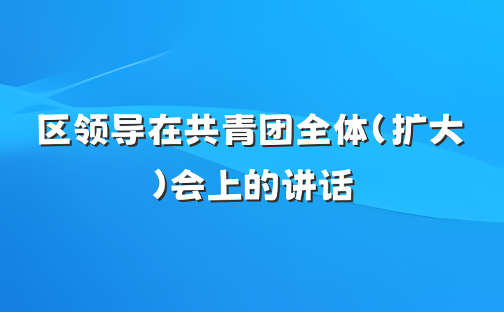 区领导在共青团全体（扩大）会上的讲话