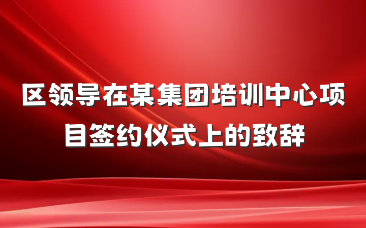 区领导在某集团培训中心项目签约仪式上的致辞
