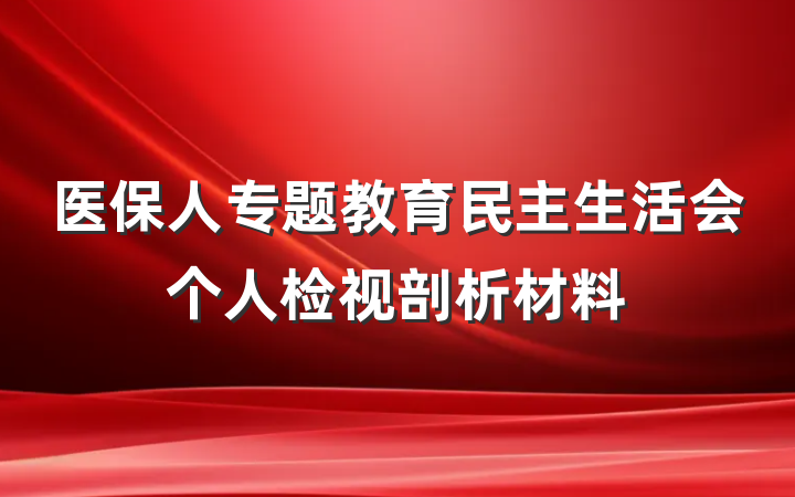 医保人专题教育民主生活会个人检视剖析材料