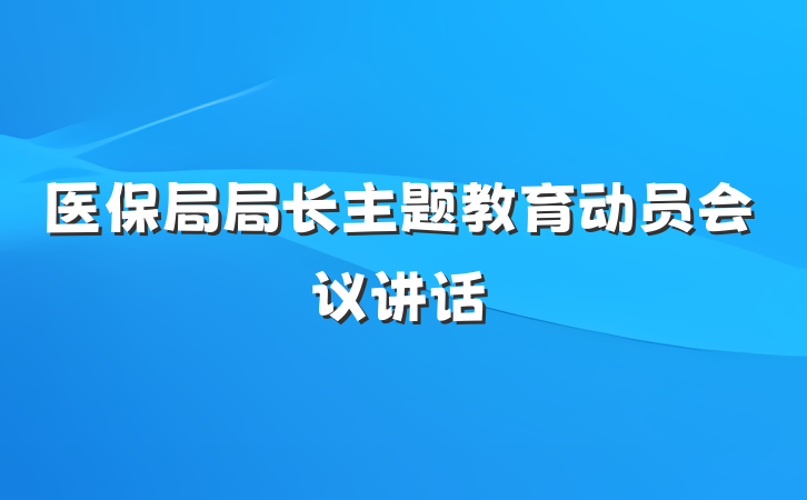 医保局局长主题教育动员会议讲话