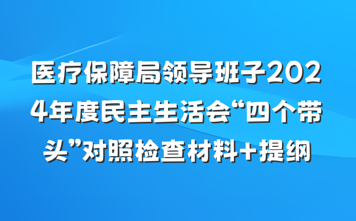 医疗保障局领导班子2024年度民主生活会“四个带头”对照检查材料 提纲