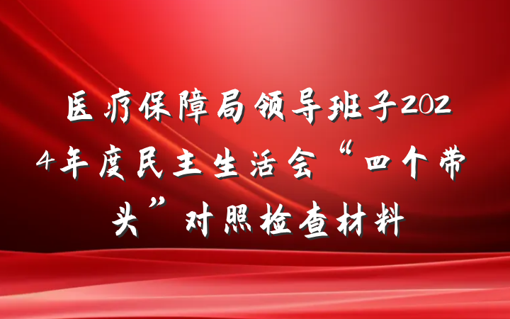 医疗保障局领导班子2024年度民主生活会“四个带头”对照检查材料
