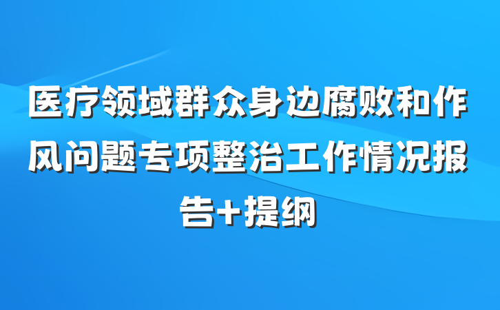 医疗领域群众身边腐败和作风问题专项整治工作情况报告 提纲