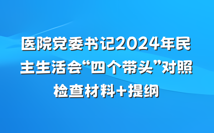医院党委书记2024年民主生活会“四个带头”对照检查材料 提纲