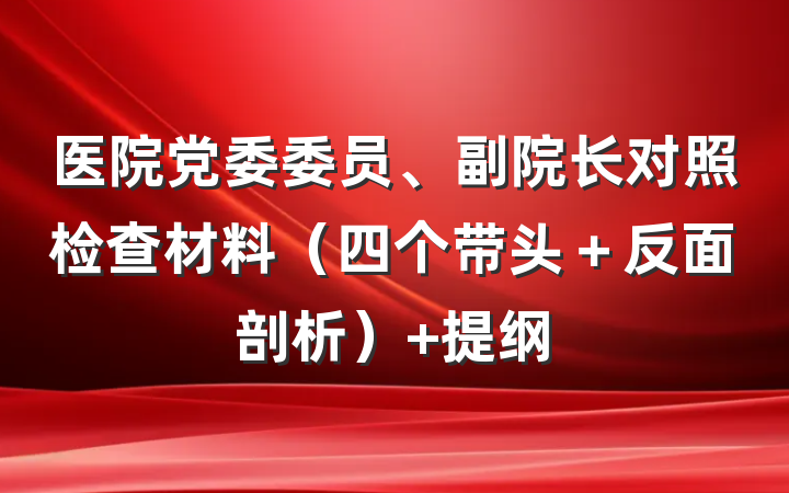 医院党委委员、副院长对照检查材料（四个带头＋反面剖析） 提纲
