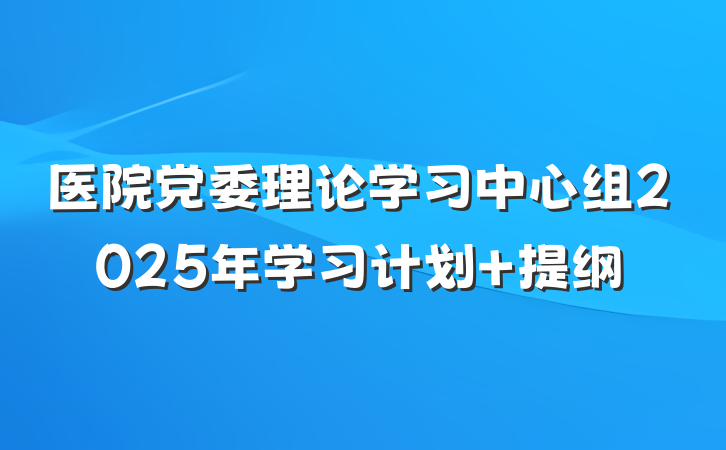 医院党委理论学习中心组2025年学习计划 提纲