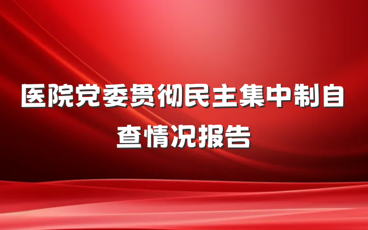 医院党委贯彻民主集中制自查情况报告