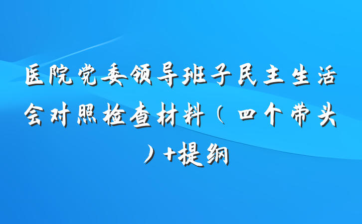 医院党委领导班子民主生活会对照检查材料（四个带头） 提纲