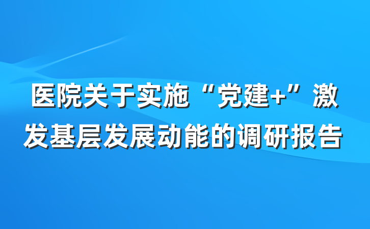医院关于实施“党建+”激发基层发展动能的调研报告