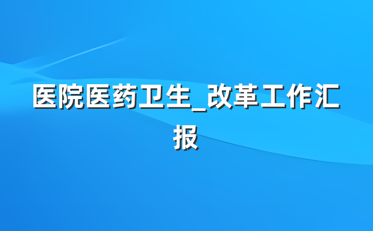 医院医药卫生_改革工作汇报