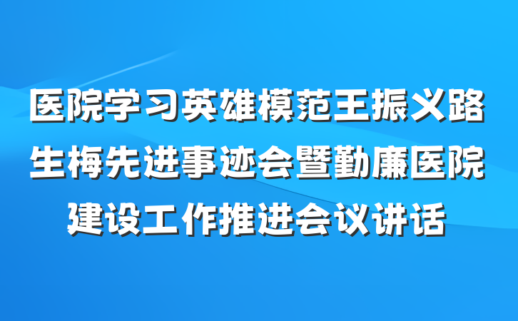 医院学习英雄模范王振义路生梅先进事迹会暨勤廉医院建设工作推进会议讲话