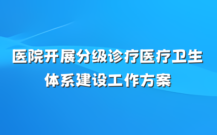 医院开展分级诊疗医疗卫生体系建设工作方案