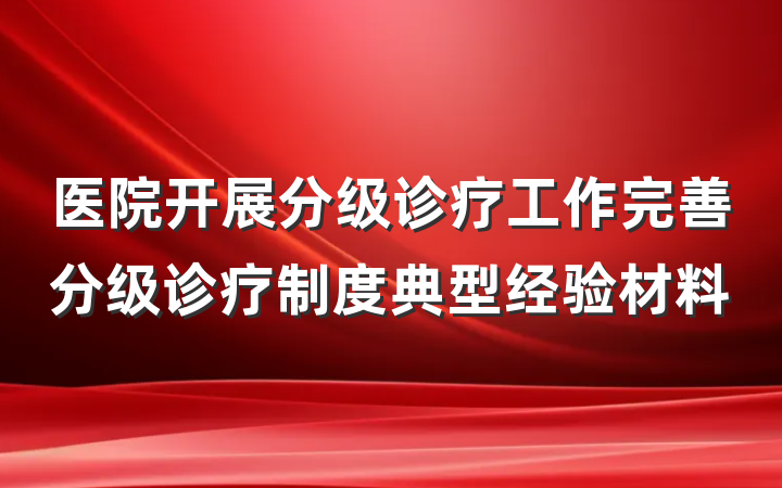 医院开展分级诊疗工作完善分级诊疗制度典型经验材料