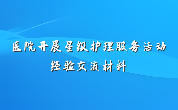 医院开展星级护理服务活动经验交流材料