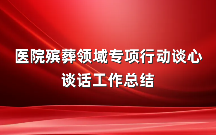 医院殡葬领域专项行动谈心谈话工作总结