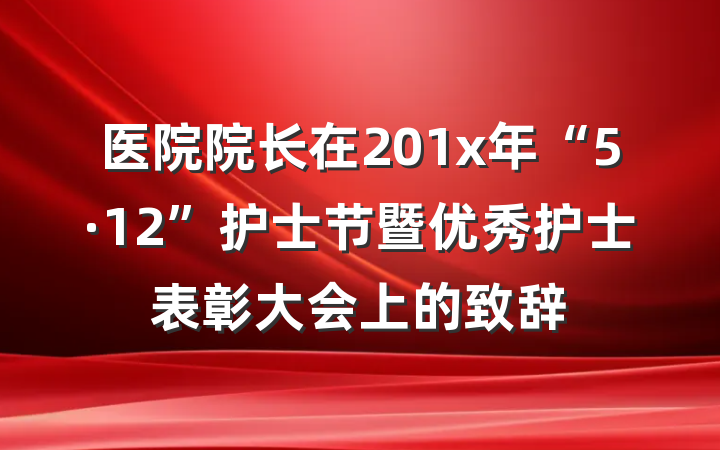 医院院长在201x年“5·12”护士节暨优秀护士表彰大会上的致辞