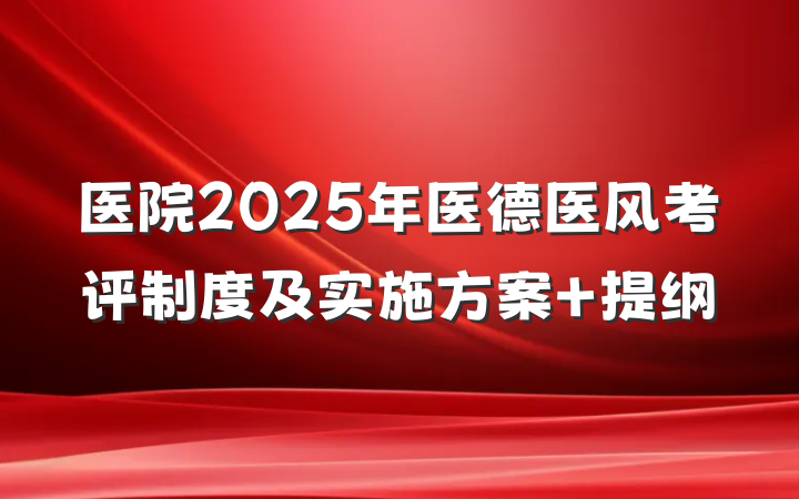 医院2025年医德医风考评制度及实施方案 提纲