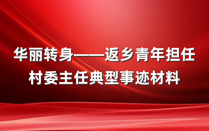 华丽转身——返乡青年担任村委主任典型事迹材料
