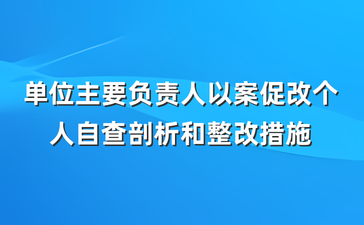 单位主要负责人以案促改个人自查剖析和整改措施