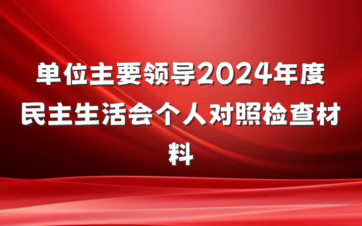 单位主要领导2024年度民主生活会个人对照检查材料