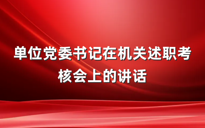 单位党委书记在机关述职考核会上的讲话