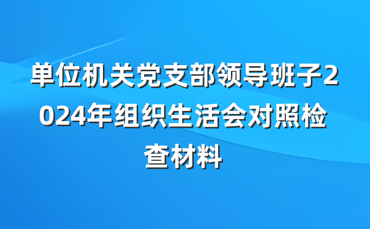 单位机关党支部领导班子2024年组织生活会对照检查材料
