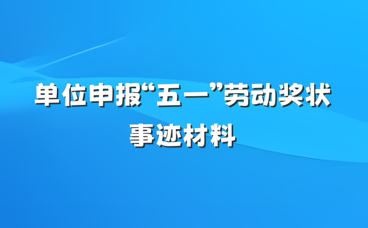 单位申报“五一”劳动奖状事迹材料