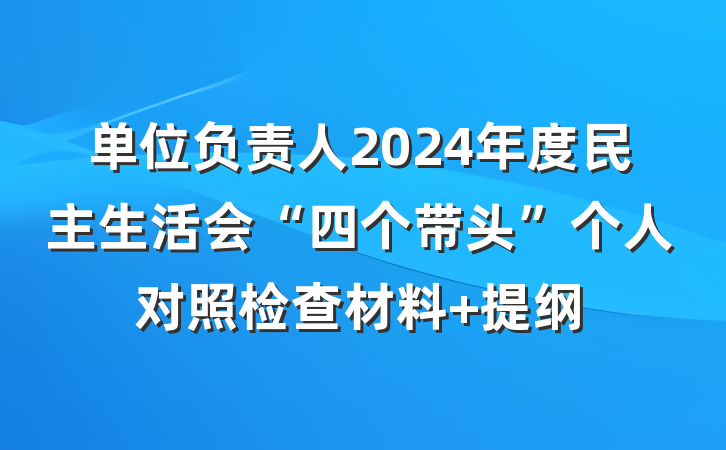 单位负责人2024年度民主生活会“四个带头”个人对照检查材料 提纲
