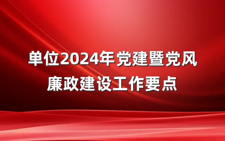 单位2024年党建暨党风廉政建设工作要点