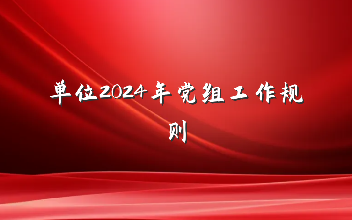 单位2024年党组工作规则