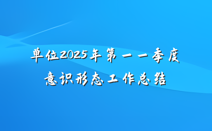 单位2025年第一一季度意识形态工作总结