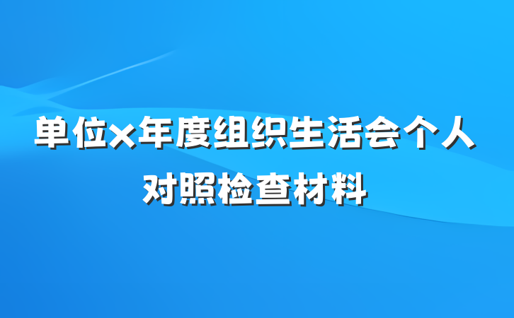 单位x年度组织生活会个人对照检查材料