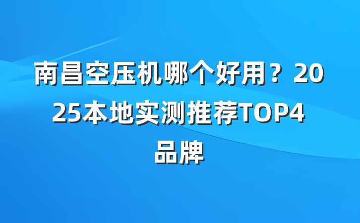 南昌空压机哪个好用？2025本地实测推荐TOP4品牌
