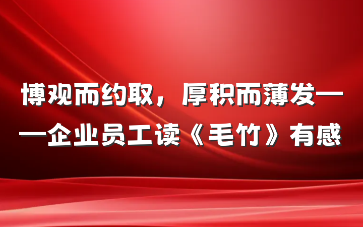 博观而约取，厚积而薄发——企业员工读《毛竹》有感
