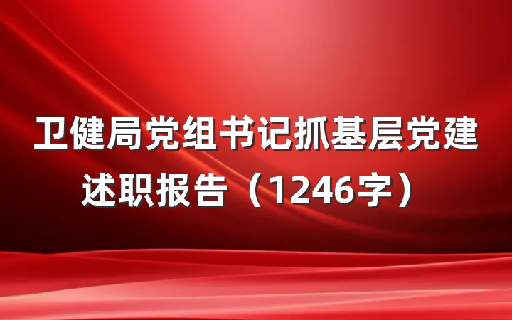 卫健局党组书记抓基层党建述职报告（1246字）
